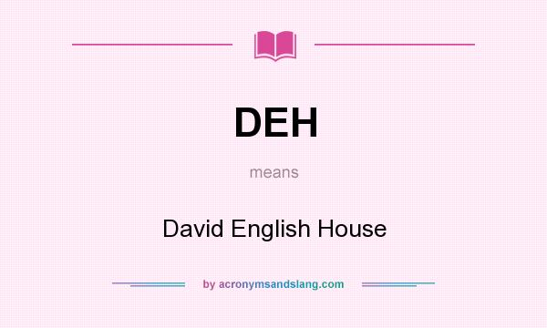 What does DEH mean? It stands for David English House