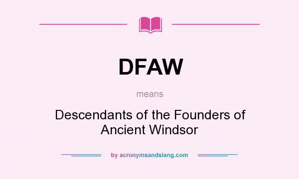 What does DFAW mean? It stands for Descendants of the Founders of Ancient Windsor