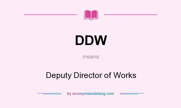 What does DDW mean? It stands for Deputy Director of Works