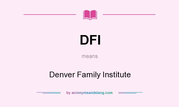 What does DFI mean? It stands for Denver Family Institute