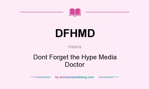 What does DFHMD mean? It stands for Dont Forget the Hype Media Doctor