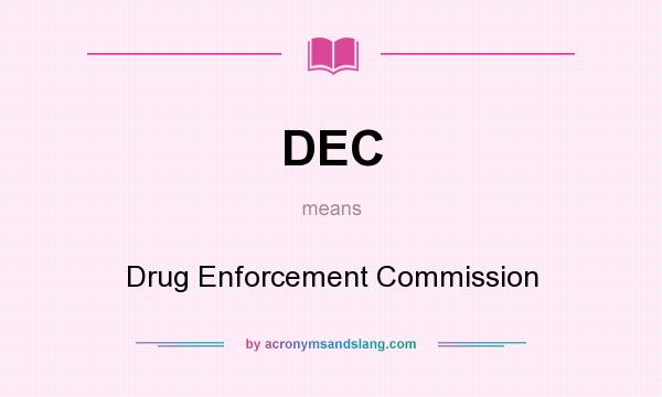 What does DEC mean? It stands for Drug Enforcement Commission