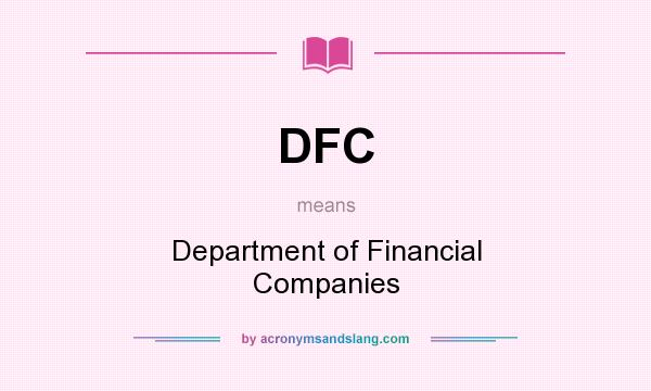 What does DFC mean? It stands for Department of Financial Companies