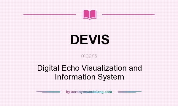 What does DEVIS mean? It stands for Digital Echo Visualization and Information System