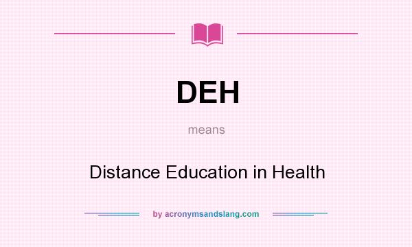 What does DEH mean? It stands for Distance Education in Health