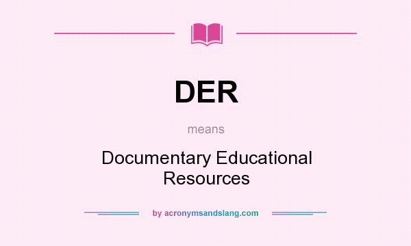 What does DER mean? It stands for Documentary Educational Resources