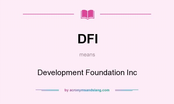 What does DFI mean? It stands for Development Foundation Inc
