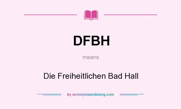 What does DFBH mean? It stands for Die Freiheitlichen Bad Hall