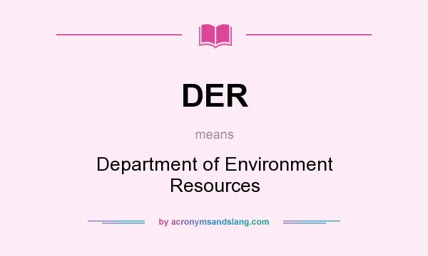 What does DER mean? It stands for Department of Environment Resources