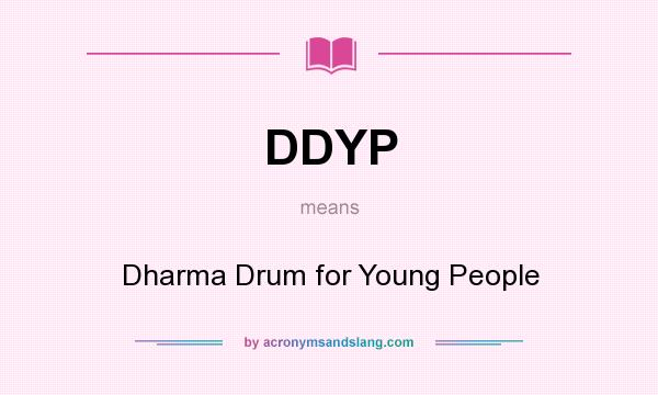 What does DDYP mean? It stands for Dharma Drum for Young People