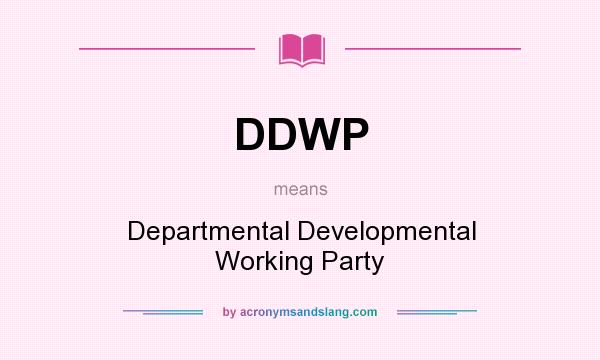 What does DDWP mean? It stands for Departmental Developmental Working Party