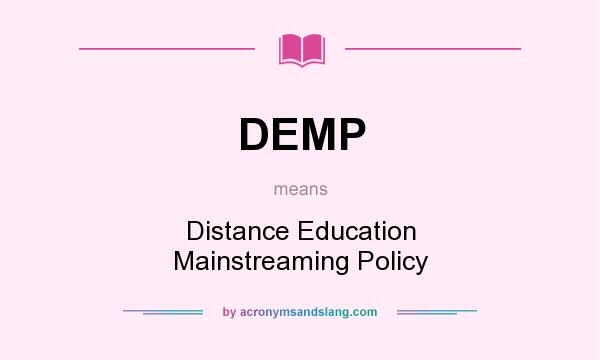 What does DEMP mean? It stands for Distance Education Mainstreaming Policy