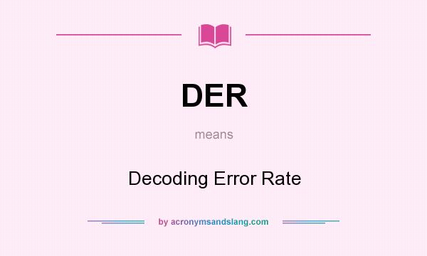 What does DER mean? It stands for Decoding Error Rate
