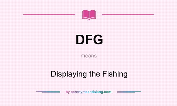 What does DFG mean? It stands for Displaying the Fishing