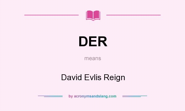 What does DER mean? It stands for David Evlis Reign