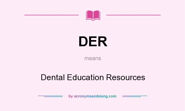 What does DER mean? It stands for Dental Education Resources