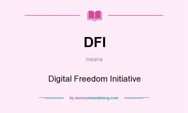What does DFI mean? It stands for Digital Freedom Initiative