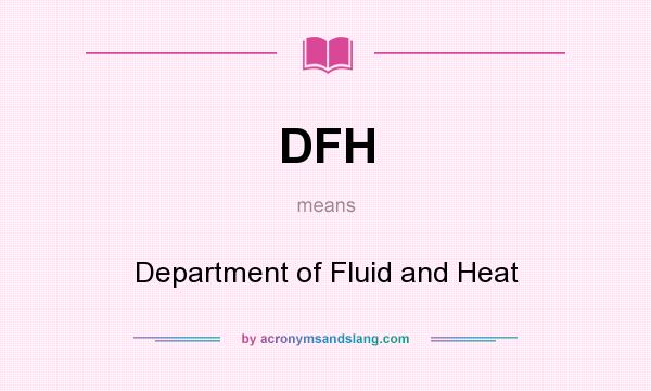 What does DFH mean? It stands for Department of Fluid and Heat