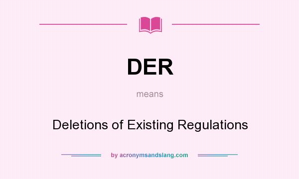 What does DER mean? It stands for Deletions of Existing Regulations