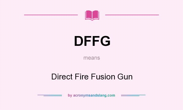 What does DFFG mean? It stands for Direct Fire Fusion Gun