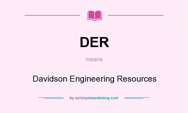 What does DER mean? It stands for Davidson Engineering Resources