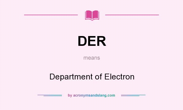 What does DER mean? It stands for Department of Electron