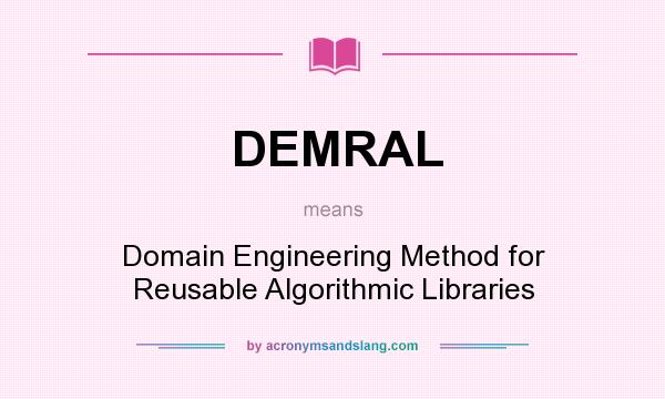What does DEMRAL mean? It stands for Domain Engineering Method for Reusable Algorithmic Libraries