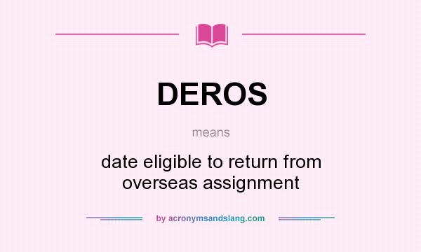 What does DEROS mean? It stands for date eligible to return from overseas assignment