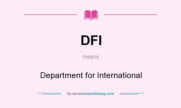 What does DFI mean? It stands for Department for International