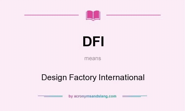 What does DFI mean? It stands for Design Factory International