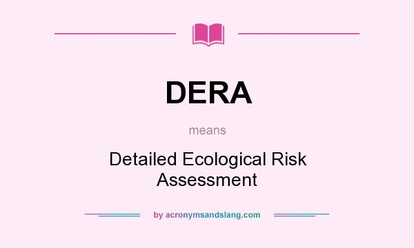 What does DERA mean? It stands for Detailed Ecological Risk Assessment