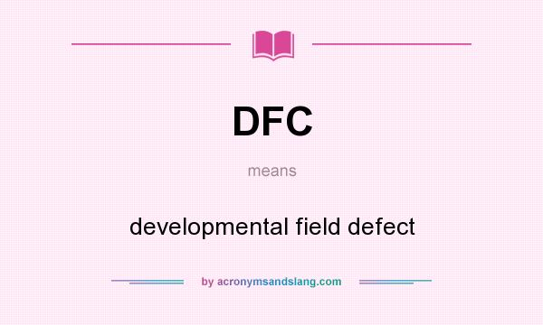 What does DFC mean? It stands for developmental field defect