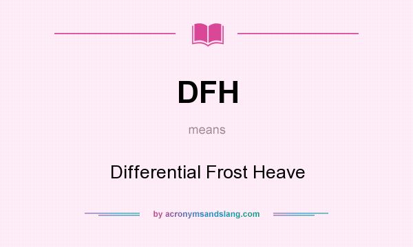 What does DFH mean? It stands for Differential Frost Heave
