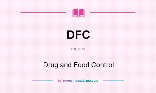 What does DFC mean? It stands for Drug and Food Control