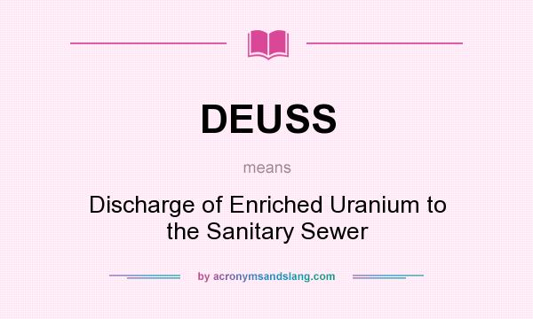 What does DEUSS mean? It stands for Discharge of Enriched Uranium to the Sanitary Sewer