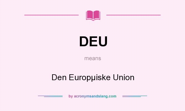 What does DEU mean? It stands for Den Europµiske Union