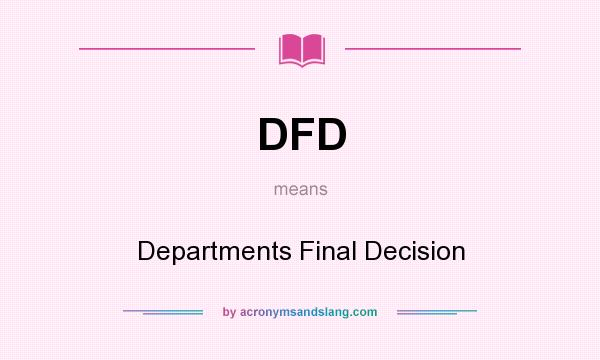 What does DFD mean? It stands for Departments Final Decision