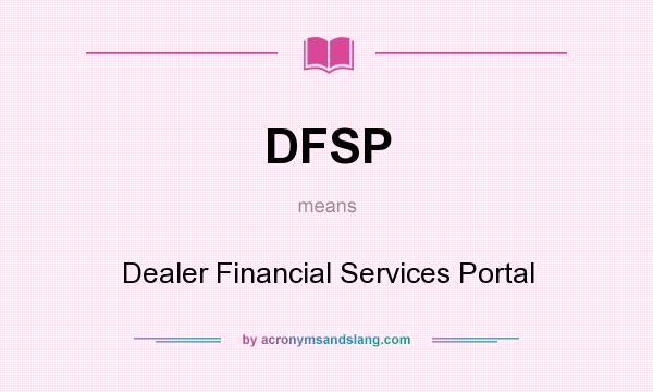 What does DFSP mean? It stands for Dealer Financial Services Portal