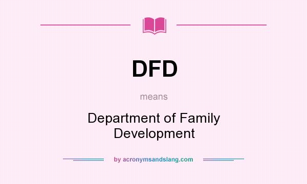 What does DFD mean? It stands for Department of Family Development