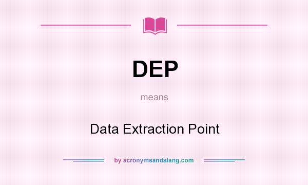 What does DEP mean? It stands for Data Extraction Point