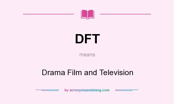 What does DFT mean? It stands for Drama Film and Television