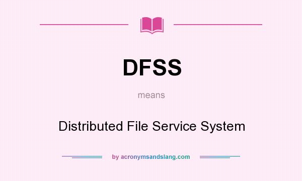 What does DFSS mean? It stands for Distributed File Service System