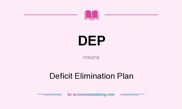 What does DEP mean? It stands for Deficit Elimination Plan