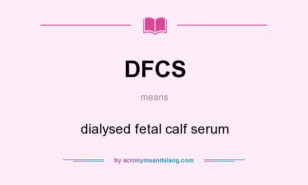 What does DFCS mean? It stands for dialysed fetal calf serum
