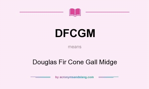 What does DFCGM mean? It stands for Douglas Fir Cone Gall Midge