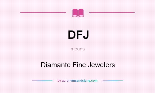 What does DFJ mean? It stands for Diamante Fine Jewelers