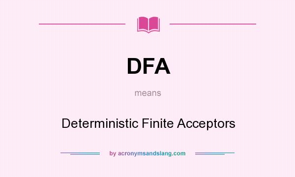 What does DFA mean? It stands for Deterministic Finite Acceptors