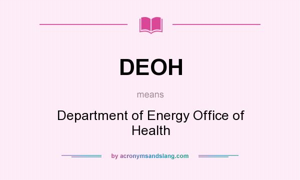 What does DEOH mean? It stands for Department of Energy Office of Health
