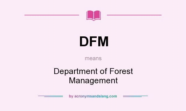What does DFM mean? It stands for Department of Forest Management