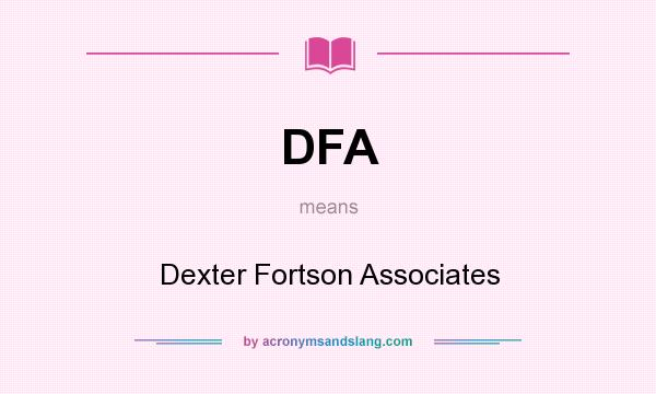 What does DFA mean? It stands for Dexter Fortson Associates